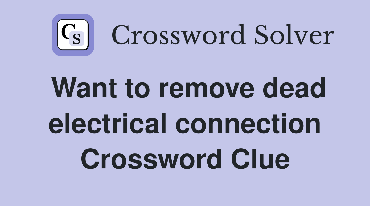 Want to remove dead electrical connection Crossword Clue Answers Crossword Solver